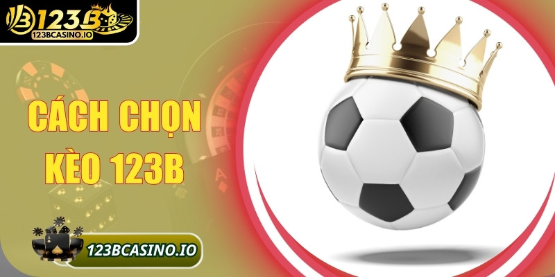 Cách Chọn Kèo 123b - Từ Cơ Bản Đến Nâng Cao Cho Người Chơi 1 Cách chọn kèo 123b