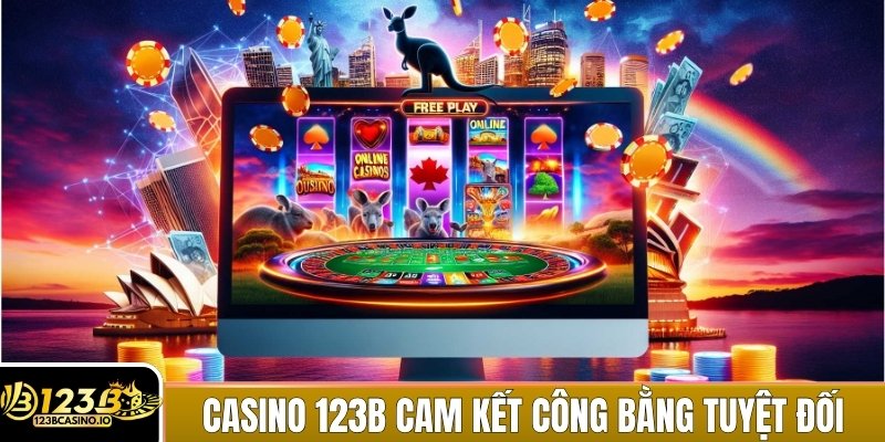 Casino 123B cam kết công bằng trong mọi trò chơi và giao dịch