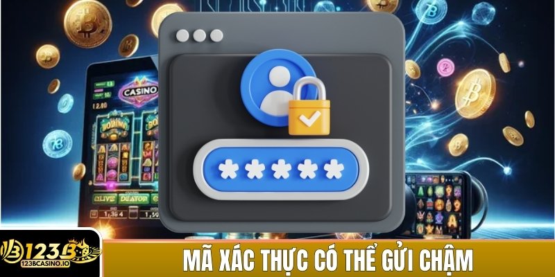 Mã xác thực có thể gửi chậm do mạng hoặc sai thông tin đăng ký