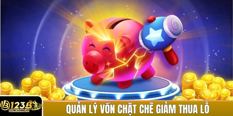 Quản lý vốn chặt chẽ giúp giảm thiểu thua lỗ không cần thiết