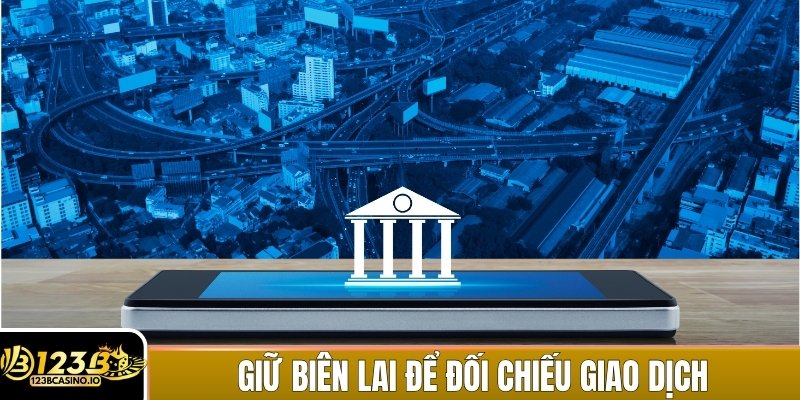 Hãy lưu giữ biên lai hoặc hóa đơn giao dịch để tiện kiểm tra khi cần