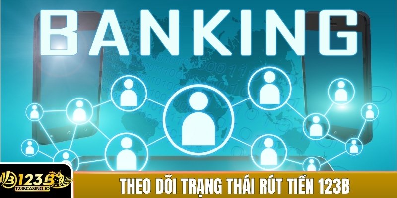 Theo dõi trạng thái giao dịch sau khi gửi yêu cầu rút tiền 123B