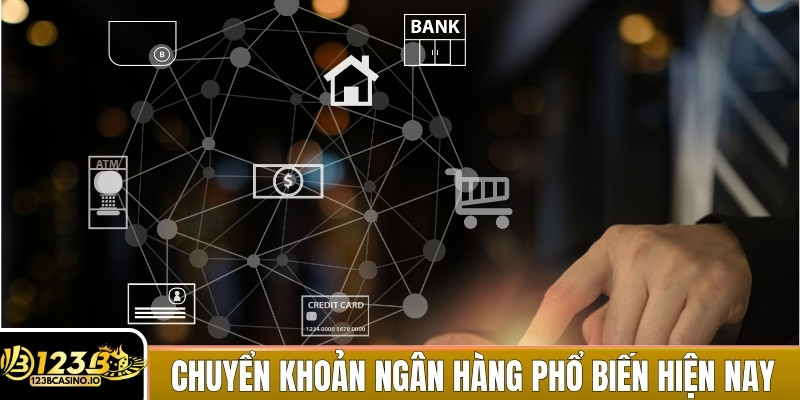 Hiện nay, chuyển khoản ngân hàng là hình thức được sử dụng phổ biến nhất