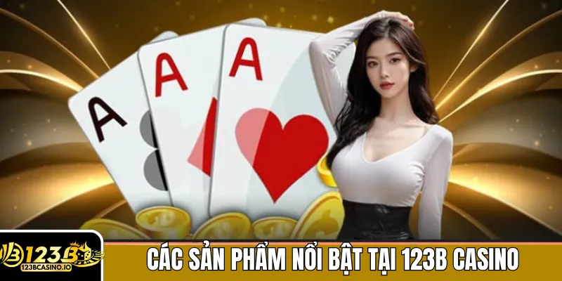 Các sản phẩm nổi bật tại 123B Casino