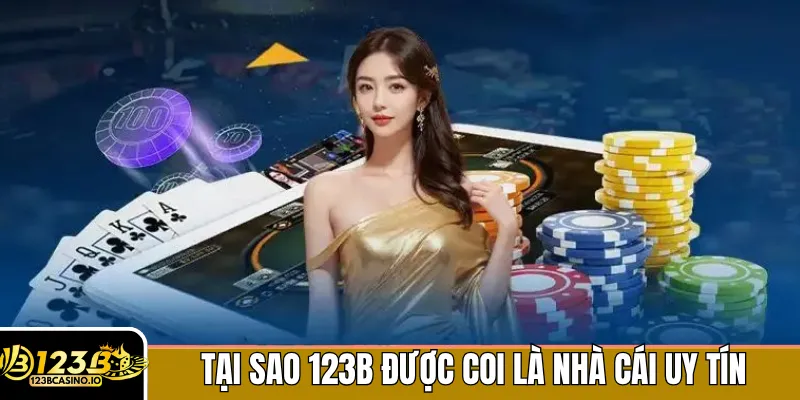 Tại sao 123B được coi là nhà cái uy tín